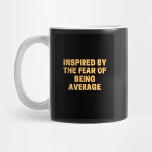 INSPIRED BY THE FEAR OF BEING AVERAGE Mug